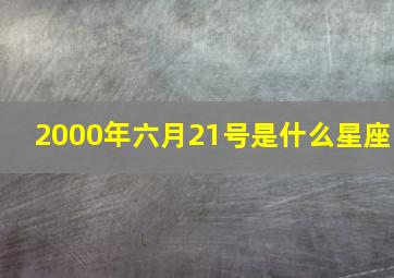 2000年六月21号是什么星座