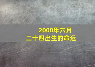 2000年六月二十四出生的命运