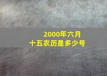 2000年六月十五农历是多少号