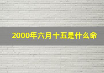 2000年六月十五是什么命