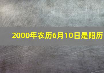 2000年农历6月10日是阳历