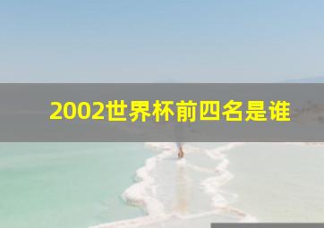 2002世界杯前四名是谁