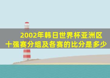 2002年韩日世界杯亚洲区十强赛分组及各赛的比分是多少