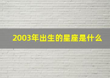 2003年出生的星座是什么