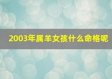 2003年属羊女孩什么命格呢