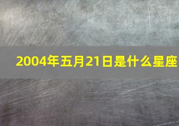 2004年五月21日是什么星座