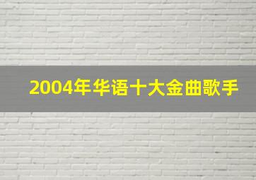 2004年华语十大金曲歌手