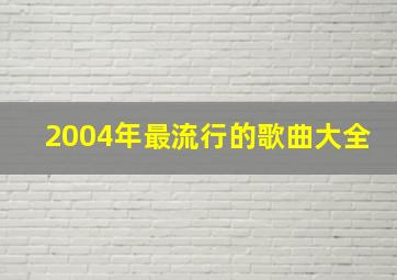 2004年最流行的歌曲大全