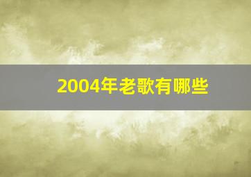 2004年老歌有哪些