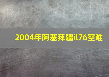 2004年阿塞拜疆il76空难