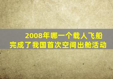 2008年哪一个载人飞船完成了我国首次空间出舱活动