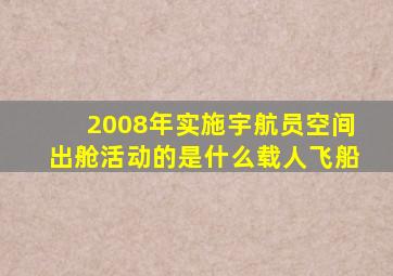 2008年实施宇航员空间出舱活动的是什么载人飞船