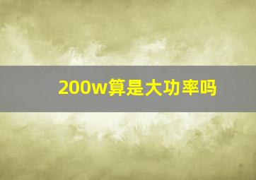 200w算是大功率吗