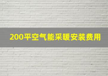 200平空气能采暖安装费用