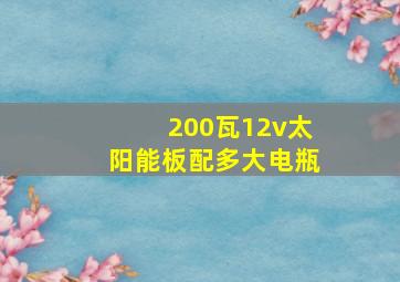 200瓦12v太阳能板配多大电瓶