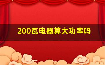 200瓦电器算大功率吗