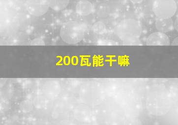 200瓦能干嘛