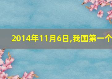 2014年11月6日,我国第一个