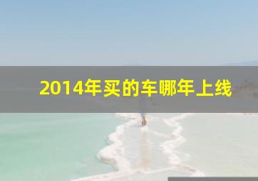 2014年买的车哪年上线