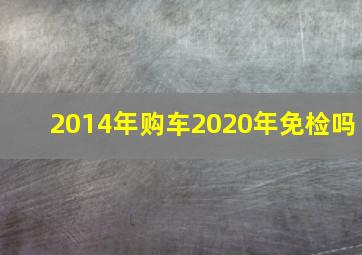 2014年购车2020年免检吗