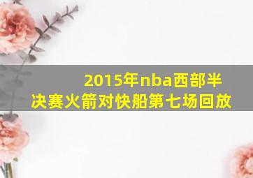 2015年nba西部半决赛火箭对快船第七场回放