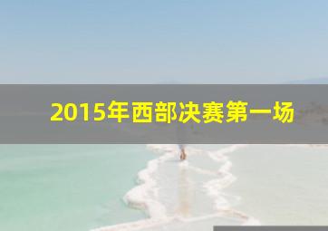 2015年西部决赛第一场