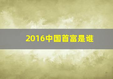 2016中国首富是谁