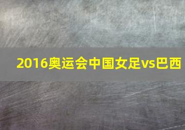 2016奥运会中国女足vs巴西