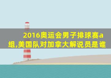 2016奥运会男子排球赛a组,美国队对加拿大解说员是谁