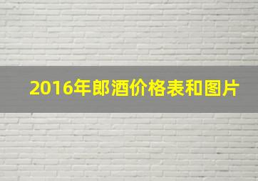 2016年郎酒价格表和图片