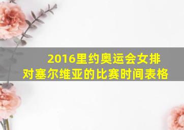 2016里约奥运会女排对塞尔维亚的比赛时间表格