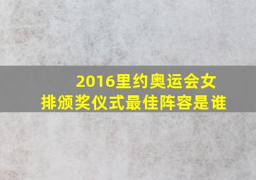 2016里约奥运会女排颁奖仪式最佳阵容是谁