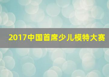 2017中国首席少儿模特大赛