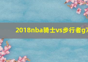 2018nba骑士vs步行者g7