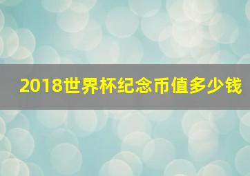 2018世界杯纪念币值多少钱