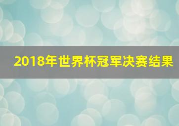 2018年世界杯冠军决赛结果