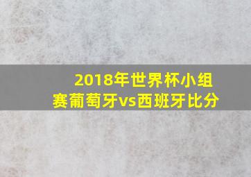 2018年世界杯小组赛葡萄牙vs西班牙比分