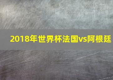 2018年世界杯法国vs阿根廷