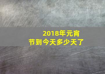 2018年元宵节到今天多少天了