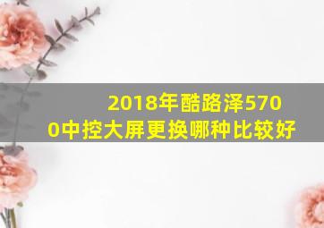 2018年酷路泽5700中控大屏更换哪种比较好