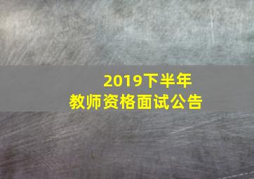 2019下半年教师资格面试公告