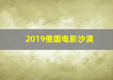 2019俄国电影沙漠