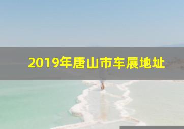 2019年唐山市车展地址