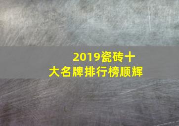 2019瓷砖十大名牌排行榜顺辉