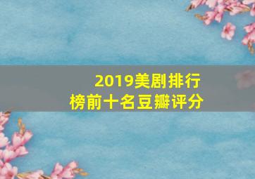 2019美剧排行榜前十名豆瓣评分