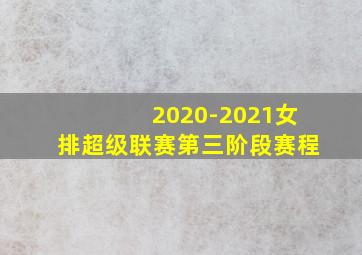 2020-2021女排超级联赛第三阶段赛程