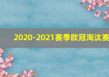 2020-2021赛季欧冠淘汰赛