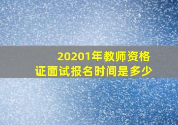 20201年教师资格证面试报名时间是多少