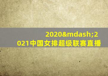 2020—2021中国女排超级联赛直播