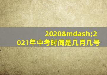 2020—2021年中考时间是几月几号